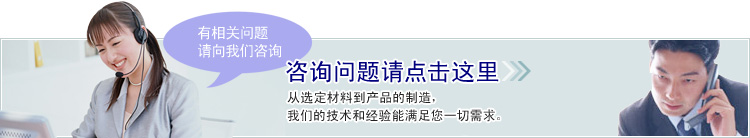 咨询问题请点击这里，从选定到产品的制造，我们的技术和经验能满足您一切需求。